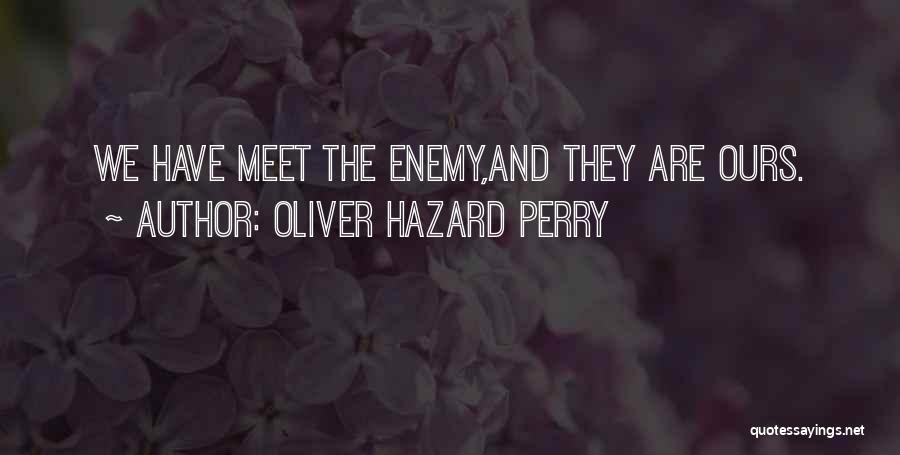 Oliver Hazard Perry Quotes: We Have Meet The Enemy,and They Are Ours.