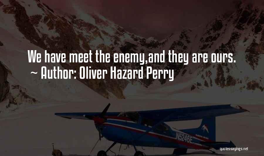 Oliver Hazard Perry Quotes: We Have Meet The Enemy,and They Are Ours.
