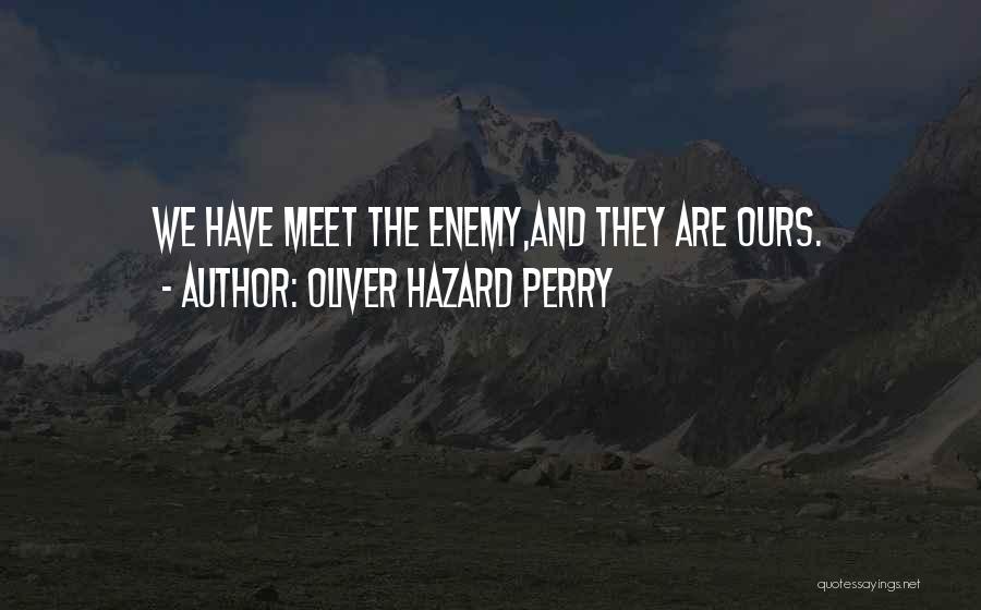 Oliver Hazard Perry Quotes: We Have Meet The Enemy,and They Are Ours.