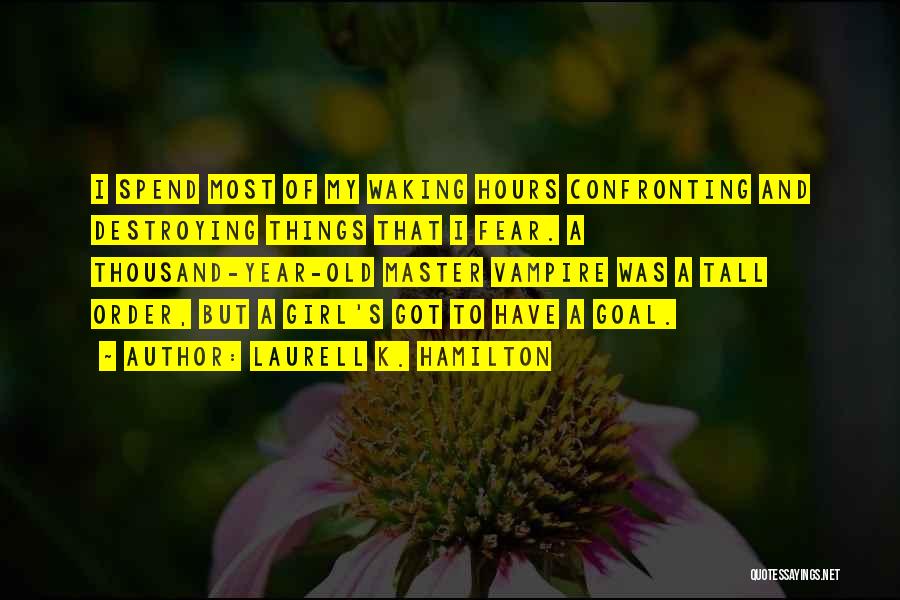 Laurell K. Hamilton Quotes: I Spend Most Of My Waking Hours Confronting And Destroying Things That I Fear. A Thousand-year-old Master Vampire Was A