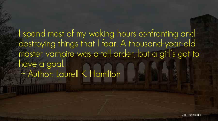 Laurell K. Hamilton Quotes: I Spend Most Of My Waking Hours Confronting And Destroying Things That I Fear. A Thousand-year-old Master Vampire Was A