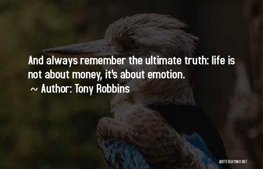 Tony Robbins Quotes: And Always Remember The Ultimate Truth: Life Is Not About Money, It's About Emotion.