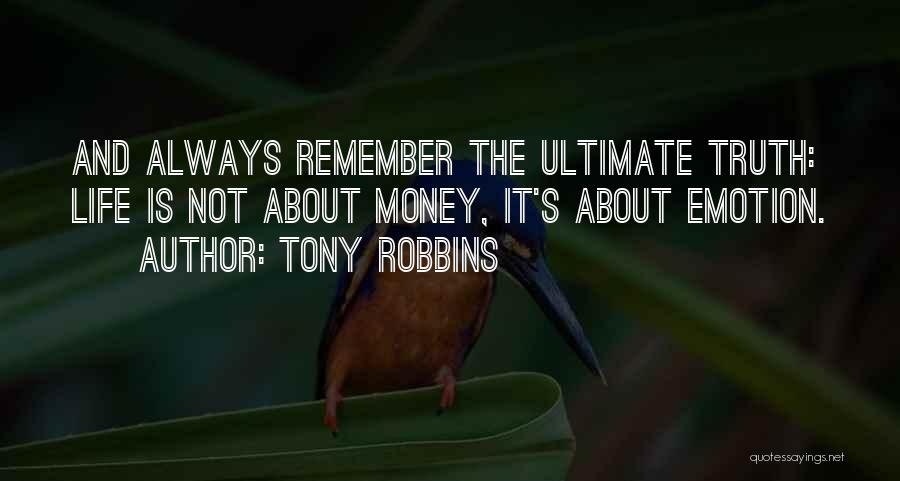 Tony Robbins Quotes: And Always Remember The Ultimate Truth: Life Is Not About Money, It's About Emotion.