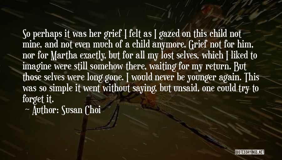 Susan Choi Quotes: So Perhaps It Was Her Grief I Felt As I Gazed On This Child Not Mine, And Not Even Much