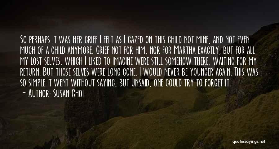 Susan Choi Quotes: So Perhaps It Was Her Grief I Felt As I Gazed On This Child Not Mine, And Not Even Much