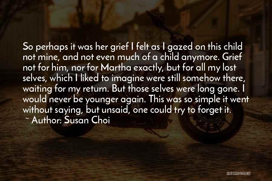 Susan Choi Quotes: So Perhaps It Was Her Grief I Felt As I Gazed On This Child Not Mine, And Not Even Much