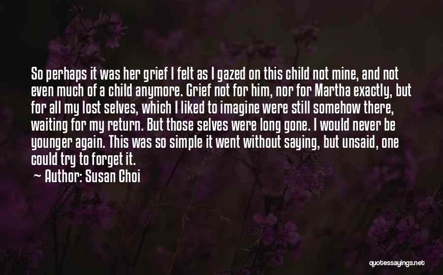 Susan Choi Quotes: So Perhaps It Was Her Grief I Felt As I Gazed On This Child Not Mine, And Not Even Much