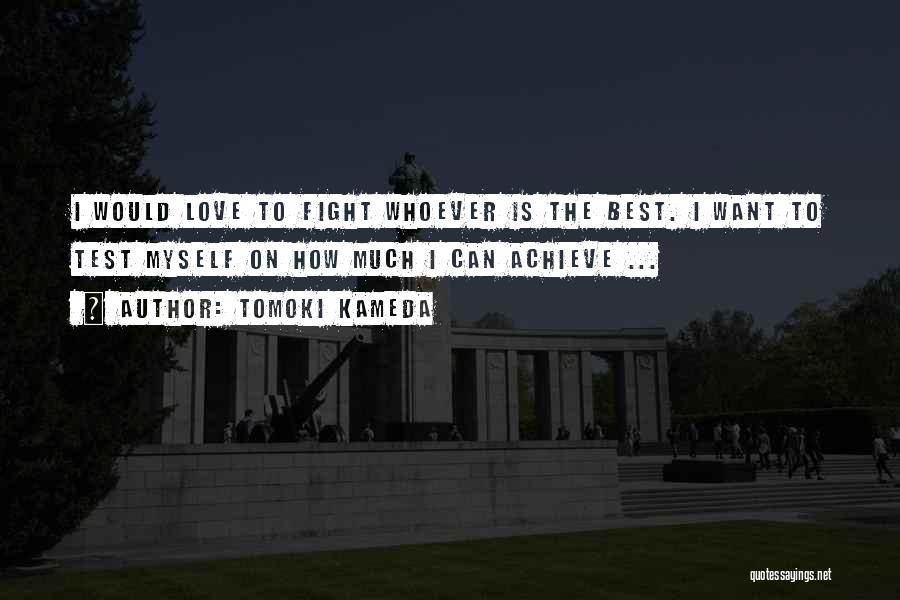 Tomoki Kameda Quotes: I Would Love To Fight Whoever Is The Best. I Want To Test Myself On How Much I Can Achieve