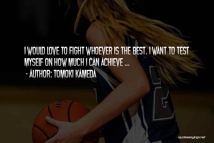 Tomoki Kameda Quotes: I Would Love To Fight Whoever Is The Best. I Want To Test Myself On How Much I Can Achieve