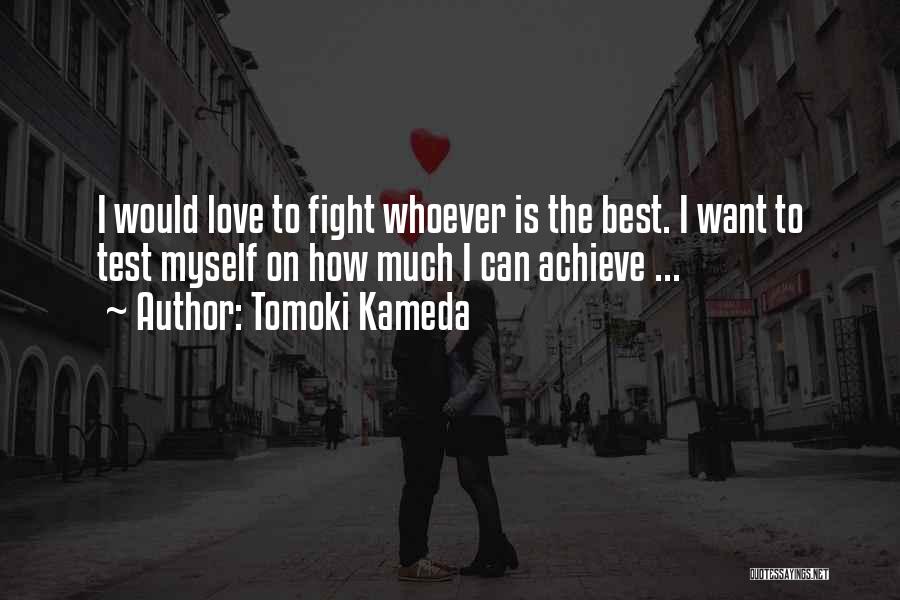 Tomoki Kameda Quotes: I Would Love To Fight Whoever Is The Best. I Want To Test Myself On How Much I Can Achieve