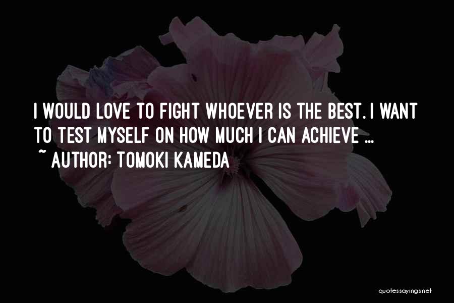Tomoki Kameda Quotes: I Would Love To Fight Whoever Is The Best. I Want To Test Myself On How Much I Can Achieve