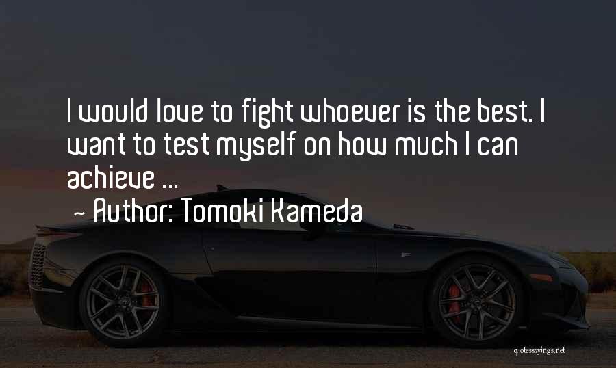 Tomoki Kameda Quotes: I Would Love To Fight Whoever Is The Best. I Want To Test Myself On How Much I Can Achieve