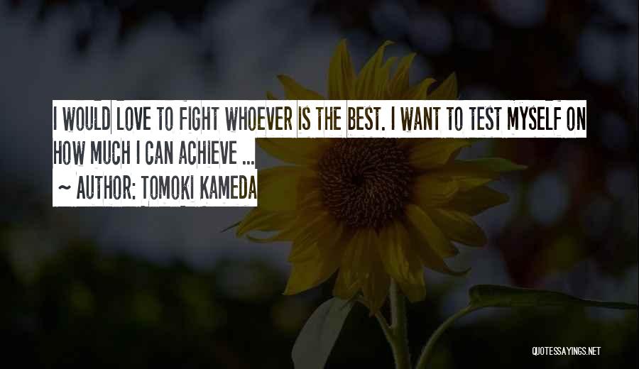Tomoki Kameda Quotes: I Would Love To Fight Whoever Is The Best. I Want To Test Myself On How Much I Can Achieve