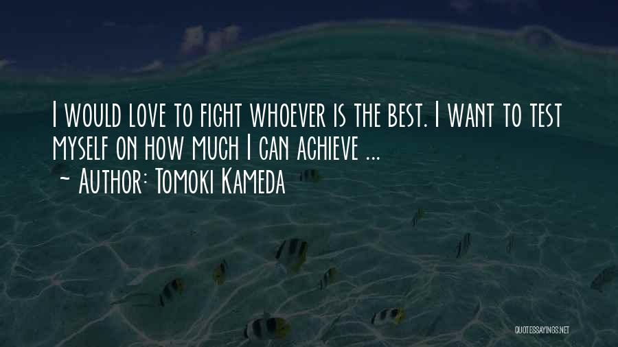 Tomoki Kameda Quotes: I Would Love To Fight Whoever Is The Best. I Want To Test Myself On How Much I Can Achieve
