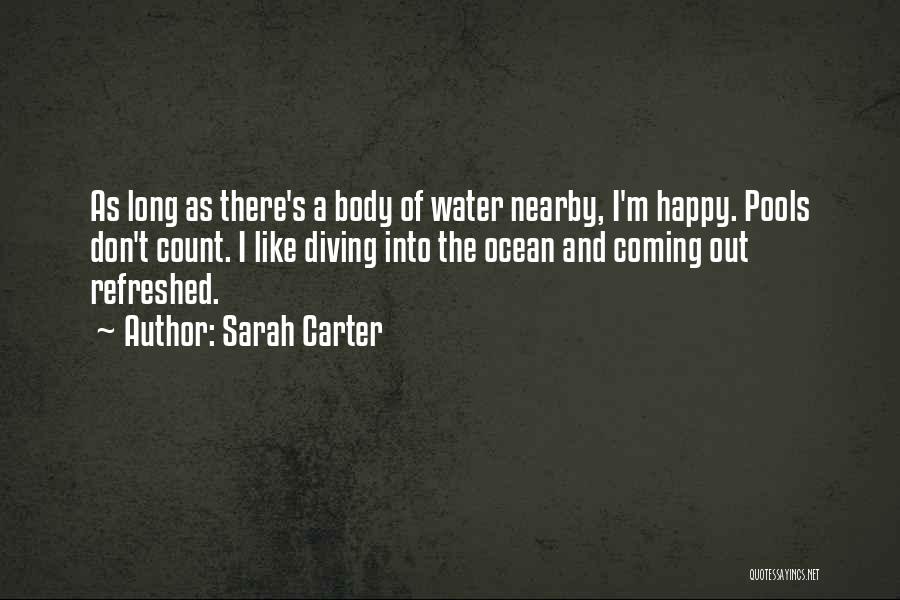 Sarah Carter Quotes: As Long As There's A Body Of Water Nearby, I'm Happy. Pools Don't Count. I Like Diving Into The Ocean