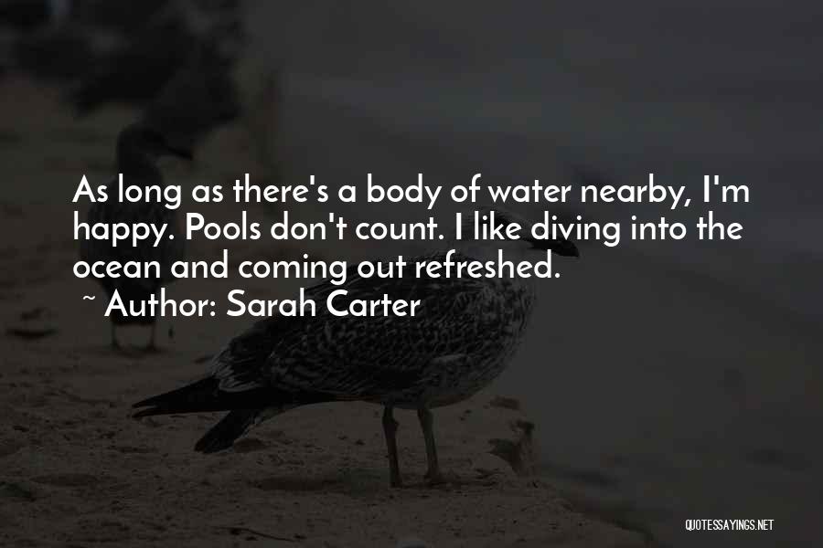 Sarah Carter Quotes: As Long As There's A Body Of Water Nearby, I'm Happy. Pools Don't Count. I Like Diving Into The Ocean