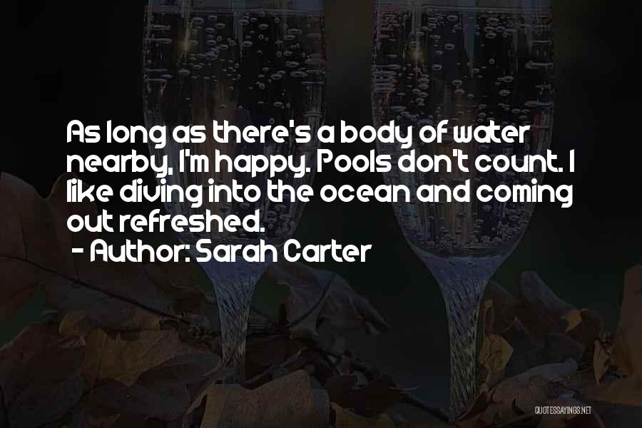 Sarah Carter Quotes: As Long As There's A Body Of Water Nearby, I'm Happy. Pools Don't Count. I Like Diving Into The Ocean