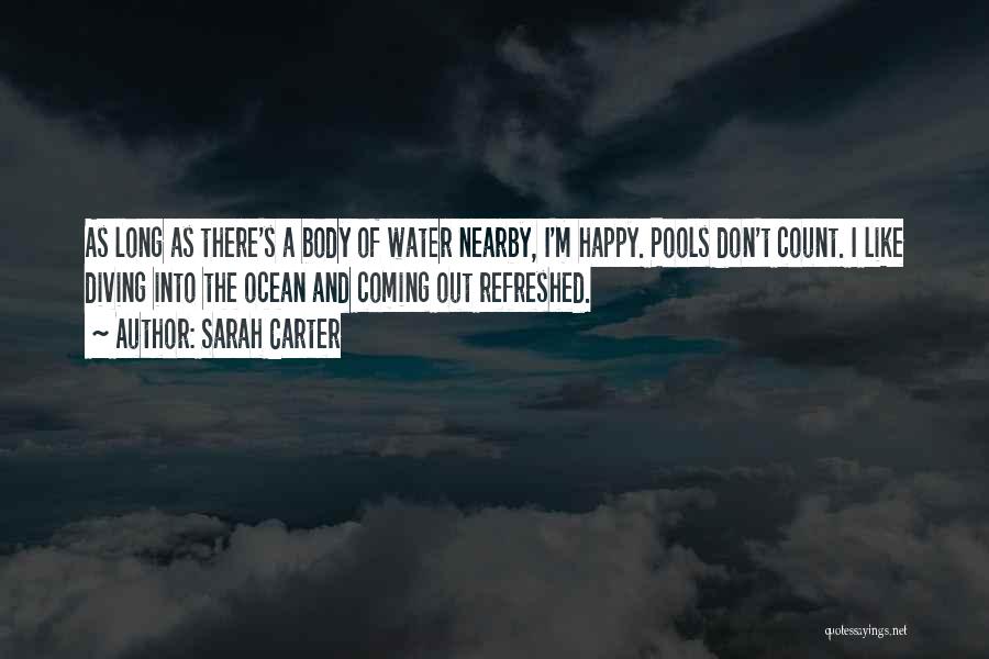 Sarah Carter Quotes: As Long As There's A Body Of Water Nearby, I'm Happy. Pools Don't Count. I Like Diving Into The Ocean