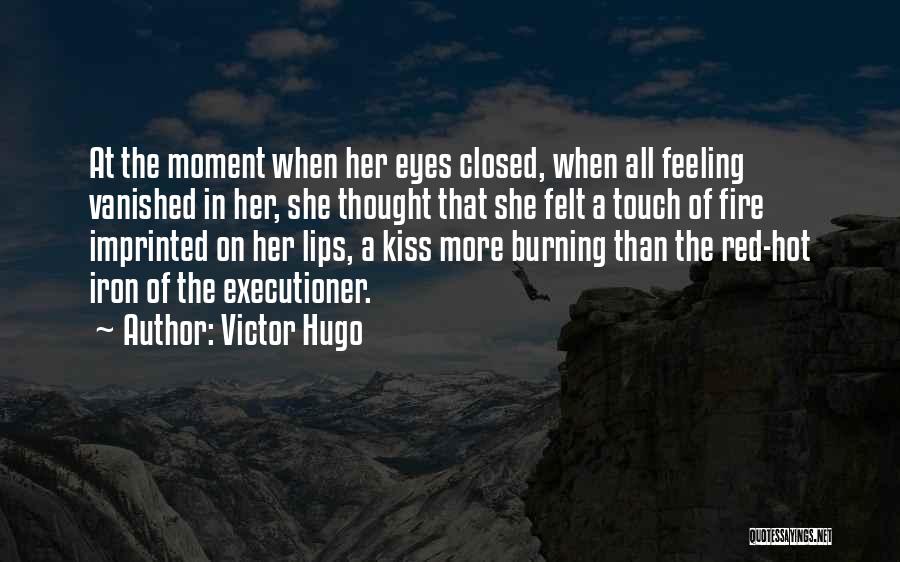 Victor Hugo Quotes: At The Moment When Her Eyes Closed, When All Feeling Vanished In Her, She Thought That She Felt A Touch
