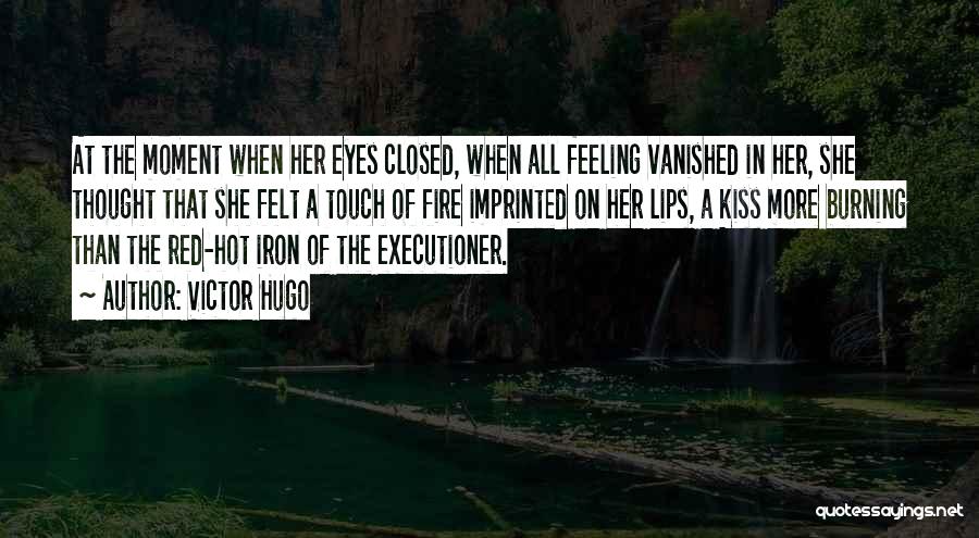 Victor Hugo Quotes: At The Moment When Her Eyes Closed, When All Feeling Vanished In Her, She Thought That She Felt A Touch