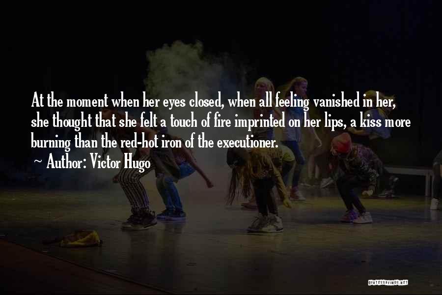 Victor Hugo Quotes: At The Moment When Her Eyes Closed, When All Feeling Vanished In Her, She Thought That She Felt A Touch