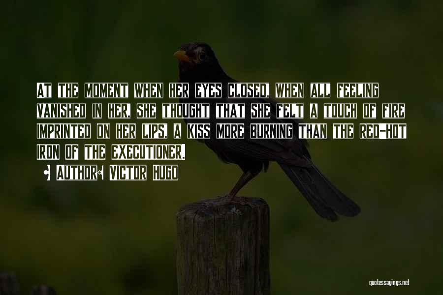Victor Hugo Quotes: At The Moment When Her Eyes Closed, When All Feeling Vanished In Her, She Thought That She Felt A Touch