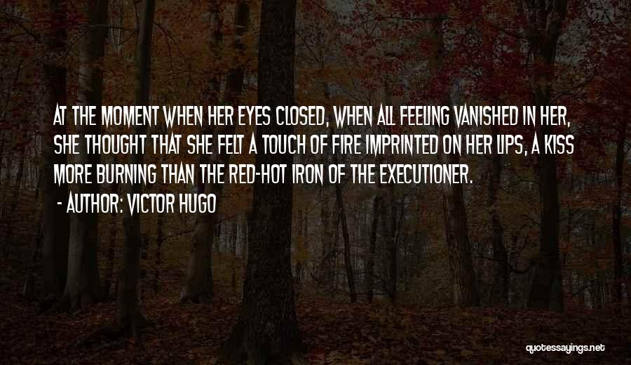 Victor Hugo Quotes: At The Moment When Her Eyes Closed, When All Feeling Vanished In Her, She Thought That She Felt A Touch