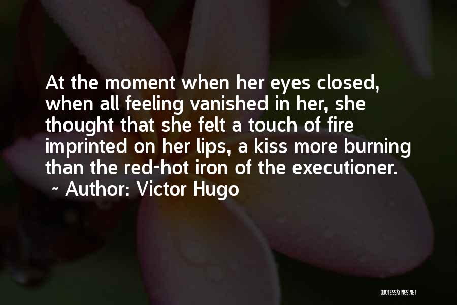 Victor Hugo Quotes: At The Moment When Her Eyes Closed, When All Feeling Vanished In Her, She Thought That She Felt A Touch