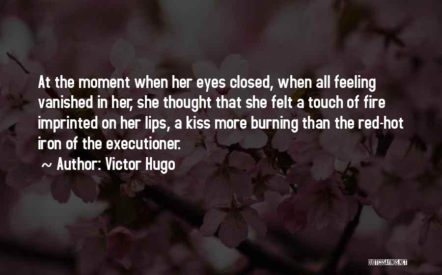 Victor Hugo Quotes: At The Moment When Her Eyes Closed, When All Feeling Vanished In Her, She Thought That She Felt A Touch