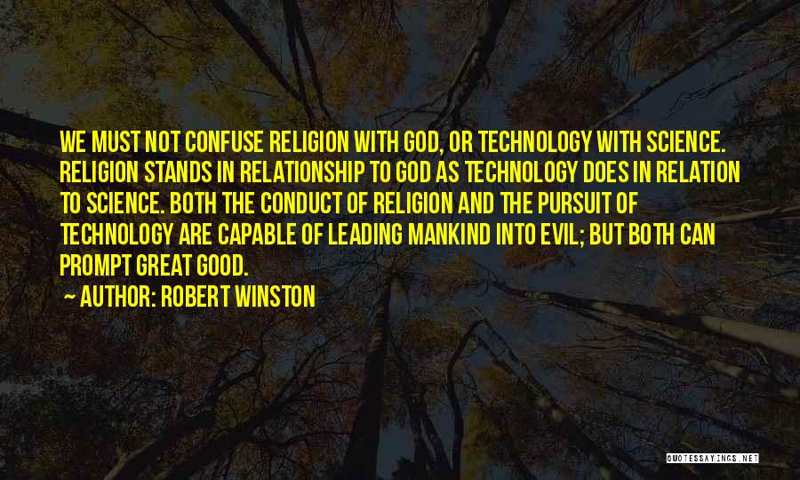 Robert Winston Quotes: We Must Not Confuse Religion With God, Or Technology With Science. Religion Stands In Relationship To God As Technology Does