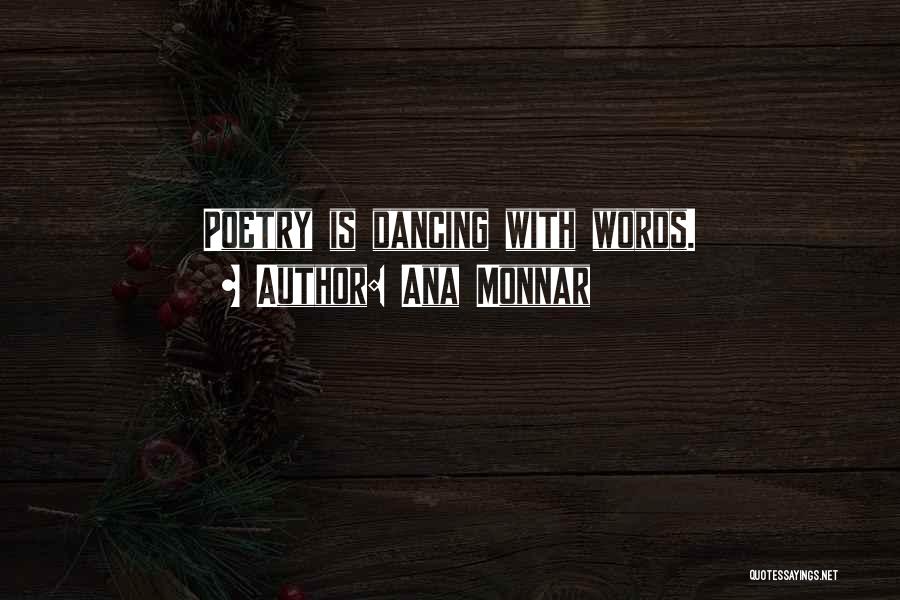 Ana Monnar Quotes: Poetry Is Dancing With Words.