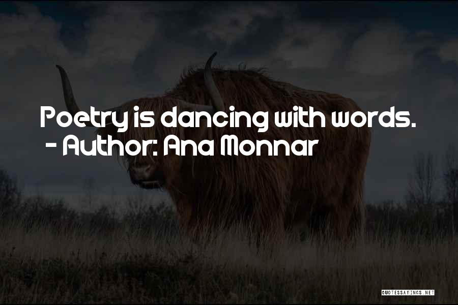 Ana Monnar Quotes: Poetry Is Dancing With Words.