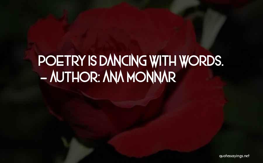 Ana Monnar Quotes: Poetry Is Dancing With Words.