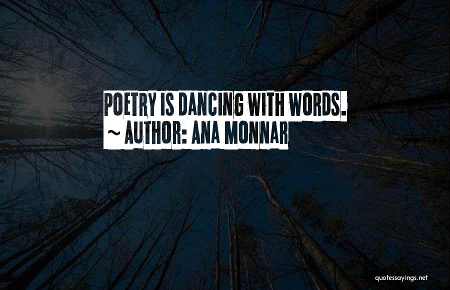 Ana Monnar Quotes: Poetry Is Dancing With Words.