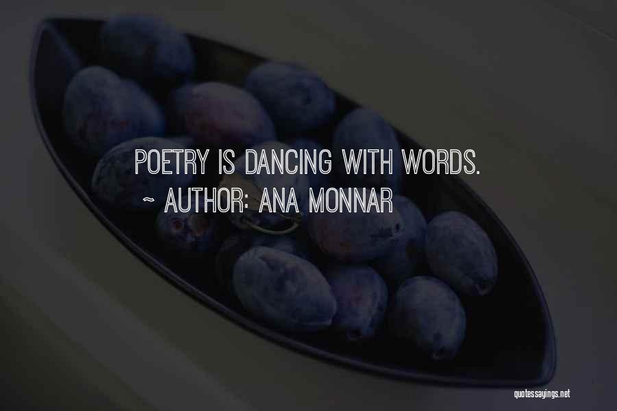 Ana Monnar Quotes: Poetry Is Dancing With Words.