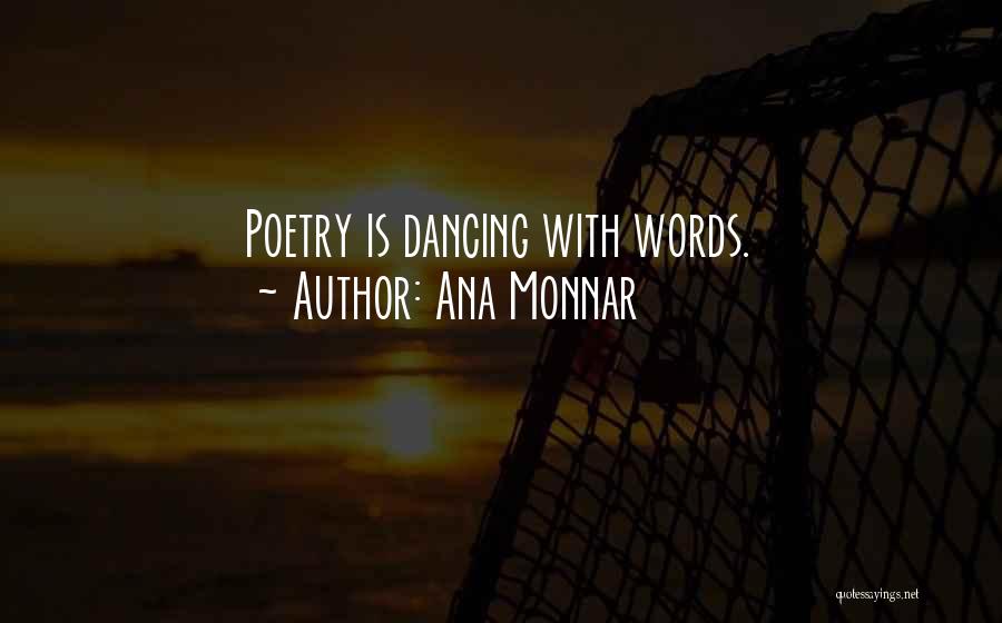 Ana Monnar Quotes: Poetry Is Dancing With Words.