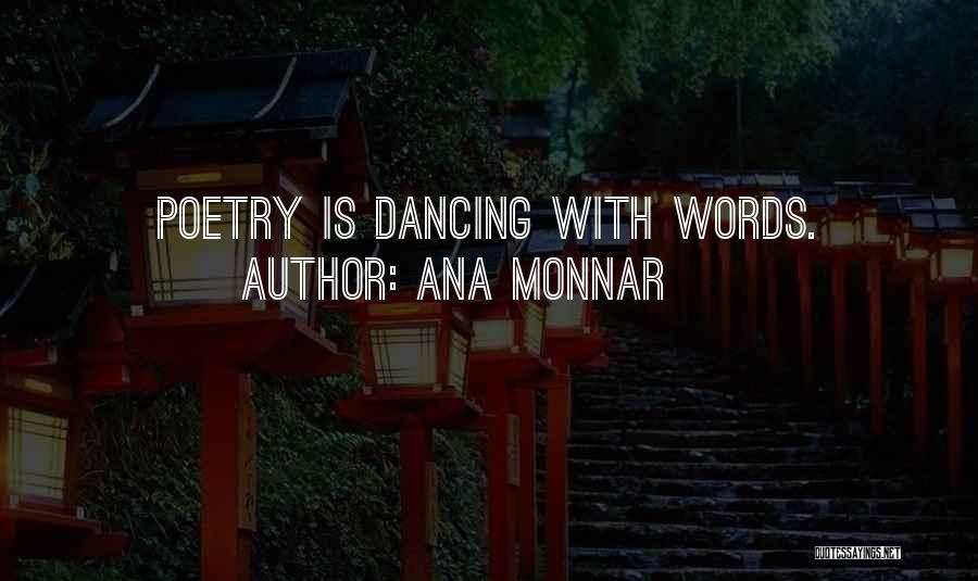 Ana Monnar Quotes: Poetry Is Dancing With Words.