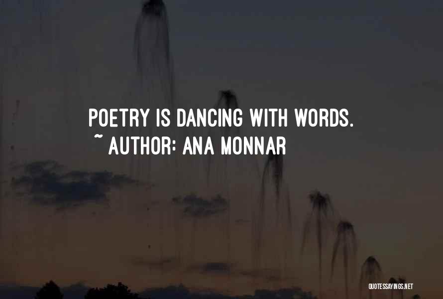 Ana Monnar Quotes: Poetry Is Dancing With Words.
