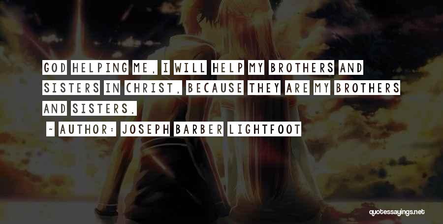 Joseph Barber Lightfoot Quotes: God Helping Me, I Will Help My Brothers And Sisters In Christ, Because They Are My Brothers And Sisters.