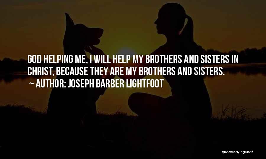 Joseph Barber Lightfoot Quotes: God Helping Me, I Will Help My Brothers And Sisters In Christ, Because They Are My Brothers And Sisters.