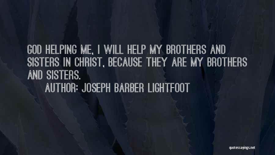 Joseph Barber Lightfoot Quotes: God Helping Me, I Will Help My Brothers And Sisters In Christ, Because They Are My Brothers And Sisters.