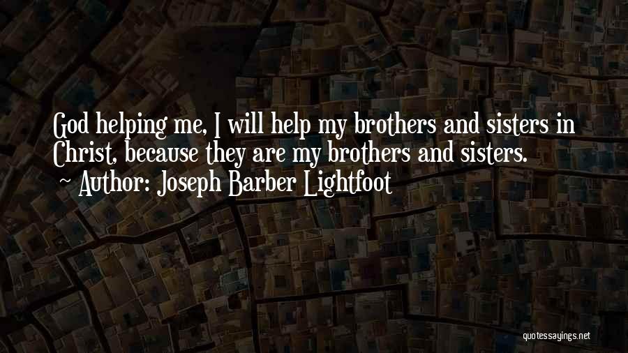 Joseph Barber Lightfoot Quotes: God Helping Me, I Will Help My Brothers And Sisters In Christ, Because They Are My Brothers And Sisters.