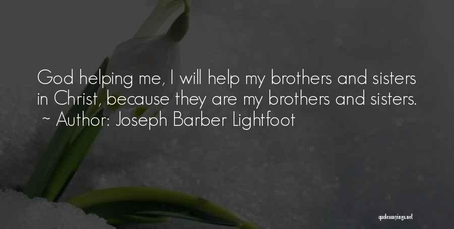 Joseph Barber Lightfoot Quotes: God Helping Me, I Will Help My Brothers And Sisters In Christ, Because They Are My Brothers And Sisters.