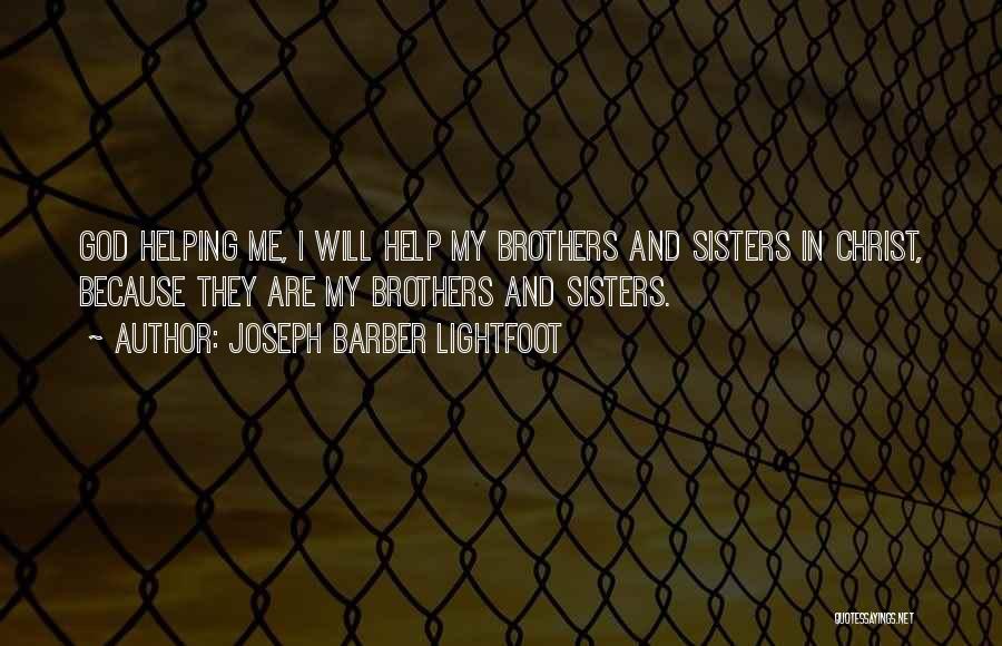 Joseph Barber Lightfoot Quotes: God Helping Me, I Will Help My Brothers And Sisters In Christ, Because They Are My Brothers And Sisters.