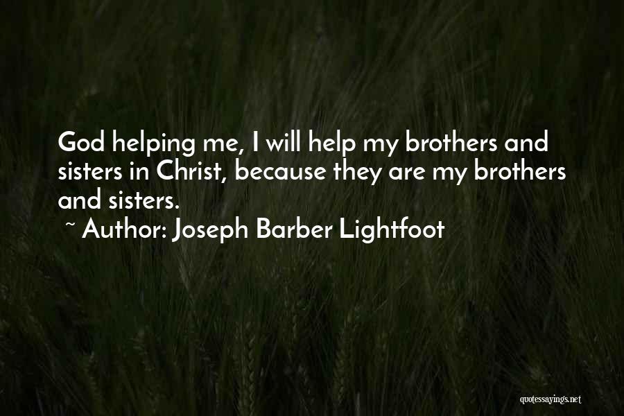 Joseph Barber Lightfoot Quotes: God Helping Me, I Will Help My Brothers And Sisters In Christ, Because They Are My Brothers And Sisters.