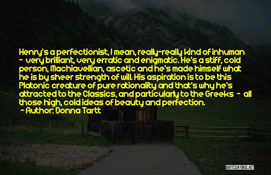 Donna Tartt Quotes: Henry's A Perfectionist, I Mean, Really-really Kind Of Inhuman - Very Brilliant, Very Erratic And Enigmatic. He's A Stiff, Cold