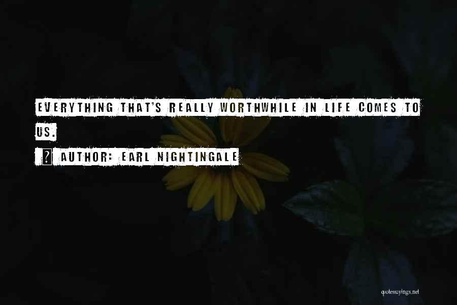 Earl Nightingale Quotes: Everything That's Really Worthwhile In Life Comes To Us.