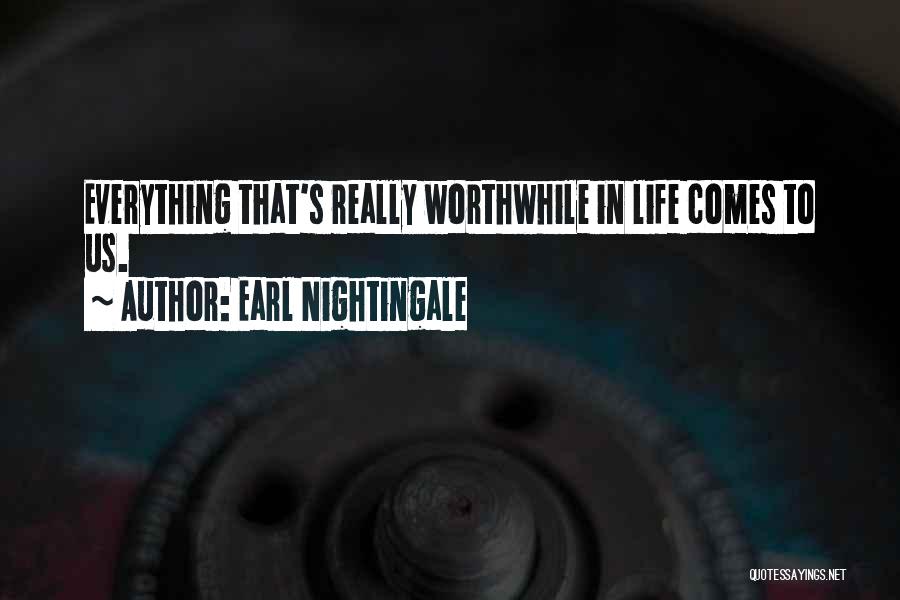 Earl Nightingale Quotes: Everything That's Really Worthwhile In Life Comes To Us.