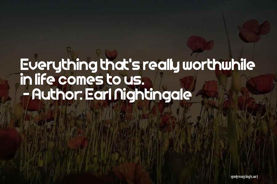 Earl Nightingale Quotes: Everything That's Really Worthwhile In Life Comes To Us.