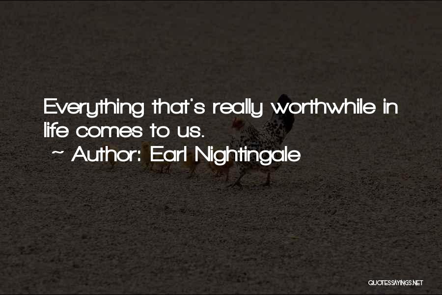 Earl Nightingale Quotes: Everything That's Really Worthwhile In Life Comes To Us.